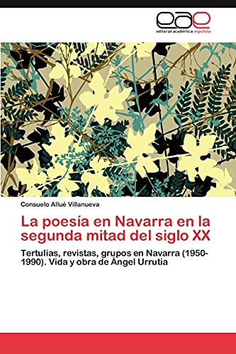 La poesía en Navarra en la segunda mitad del siglo XX: Tertulias, revistas, grupos en Navarra (1950-1990). Vida y obra de Ángel Urrutia