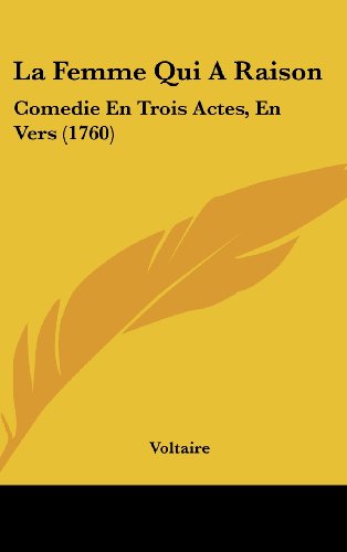 La Femme Qui A Raison: Comedie En Trois Actes, En Vers (1760)