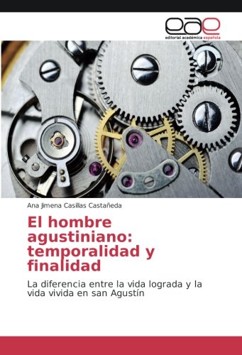 El hombre agustiniano: temporalidad y finalidad: La diferencia entre la vida lograda y la vida vivida en san Agustín