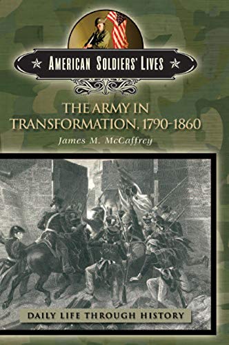 The Army in Transformation, 1790-1860 (Daily Life Through History)