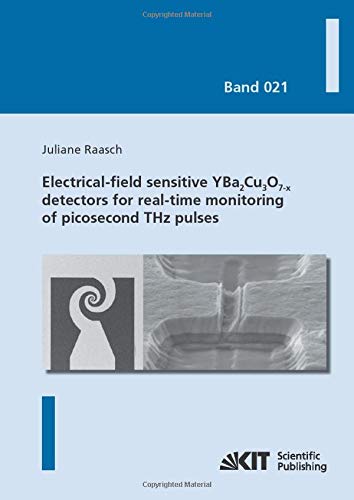 Electrical-field sensitive YBa₂Cu₃O₇₋ₓ detectors for real-time monitoring of picosecond THz pulses (Karlsruher Schriftenreihe zur Supraleitung)