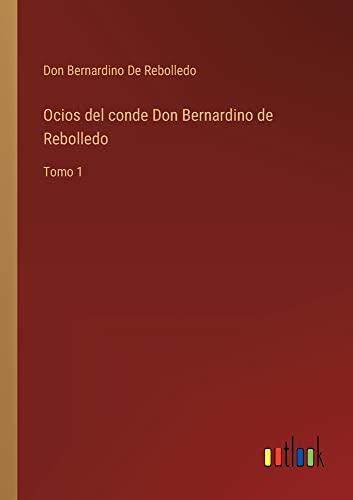 Ocios del conde Don Bernardino de Rebolledo: Tomo 1