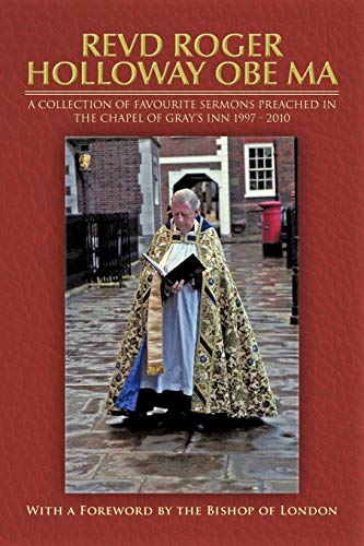 Revd Roger Holloway Obe Ma: A Collection of Favourite Sermons Preached in the Chapel of Gray's Inn 1997 - 2010