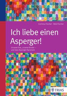 Ich liebe einen Asperger!: Unsere Ehe, unsere Kinder - und das Asperger-Syndrom