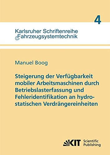 Steigerung der Verfügbarkeit Mobiler Arbeitsmaschinen durch Betriebslasterfassung und Fehleridentifikation an Hydrostatischen Verdrängereinheiten ... Fahrzeugsystemtechnik: ISSN 1869-6058)