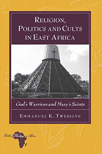 Religion, Politics and Cults in East Africa: God's Warriors and Mary's Saints (Bible and Theology in Africa)