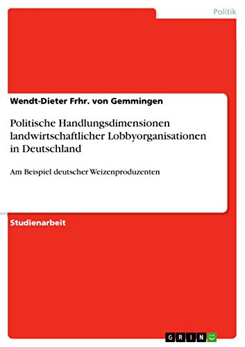 Politische Handlungsdimensionen landwirtschaftlicher Lobbyorganisationen in Deutschland: Am Beispiel deutscher Weizenproduzenten