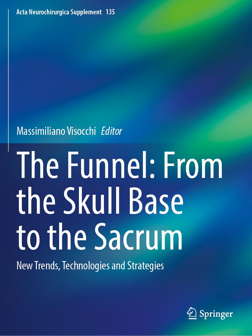 The Funnel: From the Skull Base to the Sacrum: New Trends, Technologies and Strategies (Acta Neurochirurgica Supplement, Band 135)