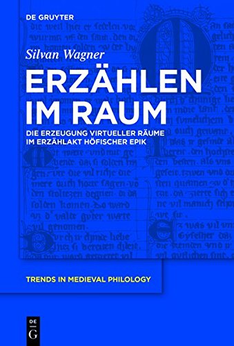 Erzählen im Raum: Die Erzeugung virtueller Räume im Erzählakt höfischer Epik (Trends in Medieval Philology, Band 28)