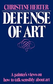 Defense Of Art: A Painter's Views on How to Talk Sensibly about Art