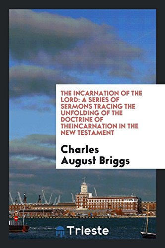 The Incarnation of the Lord: a series of sermons tracing the unfolding of the doctrine of theincarnation in the New Testament