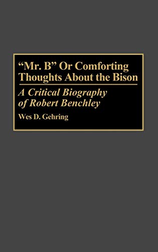Mr. B or Comforting Thoughts about the Bison: A Critical Biography of Robert Benchley (Contributions to the Study of Popular Culture)