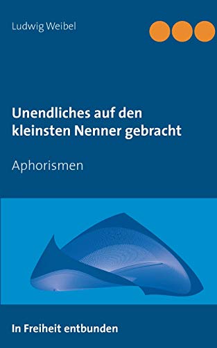 Unendliches auf den kleinsten Nenner gebracht: Aphorismen
