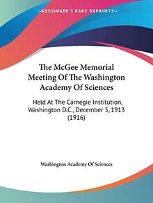 The McGee Memorial Meeting Of The Washington Academy Of Sciences: Held At The Carnegie Institution, Washington D.C., December 5, 1913 (1916)