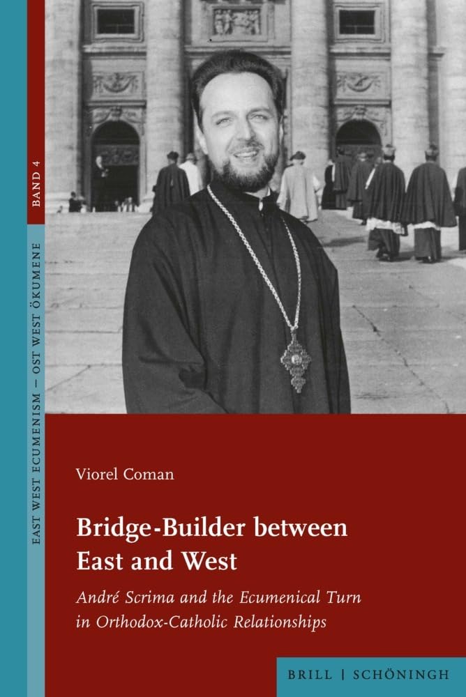 Bridge-Builder between East and West: André Scrima and the Ecumenical Turn in Orthodox-Catholic Relationships (East West Ecumenism – Ost West Ökumene)