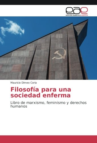 Filosofía para una sociedad enferma: Libro de marxismo, feminismo y derechos humanos