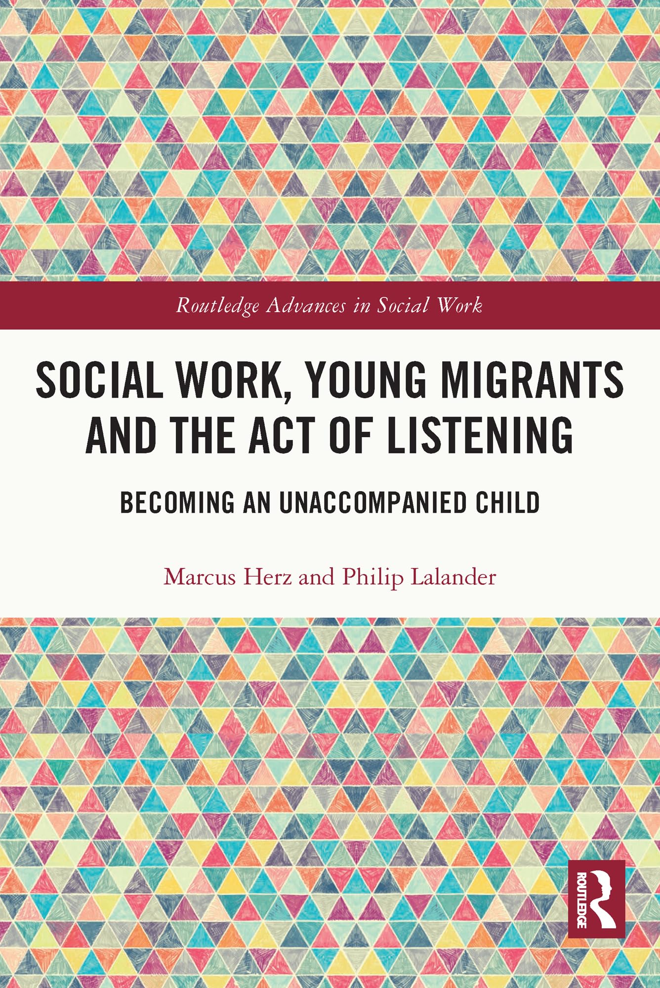 Social Work, Young Migrants and the Act of Listening: Becoming an Unaccompanied Child (Routledge Advances in Social Work)