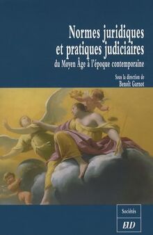 Normes juridiques et pratiques judiciaires : du Moyen Age à l'époque contemporaine