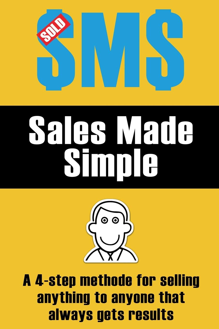 Sales Made Simple: A 4-step method for selling anything to anyone that always gets results.