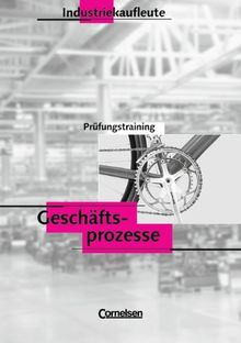 Industriekaufleute - Industrielle Geschäftsprozesse - Bisherige Ausgabe: Prüfungstraining: Arbeitsheft mit Lösungen