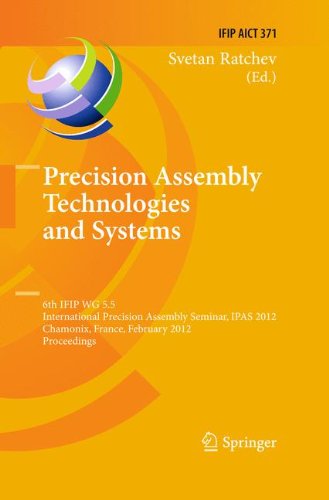 Precision Assembly Technologies and Systems: 6th IFIP WG 5.5 International Precision Assembly Seminar, IPAS 2012, Chamonix, France, February 12-15, ... in Information and Communication Technology)