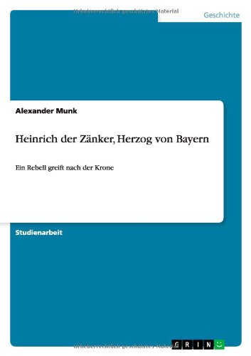 Heinrich der Zänker, Herzog von Bayern: Ein Rebell greift nach der Krone