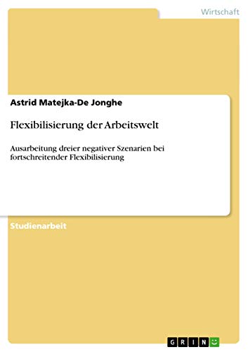 Flexibilisierung der Arbeitswelt: Ausarbeitung dreier negativer Szenarien bei fortschreitender Flexibilisierung