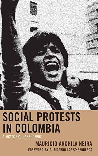 Social Protests in Colombia: A History, 1958-1990 (Social Movements in the Americas)