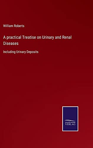 A practical Treatise on Urinary and Renal Diseases: Including Urinary Deposits