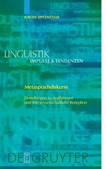 Metasprachdiskurse: Einstellungen zu Anglizismen und ihre wissenschaftliche Rezeption (Linguistik – Impulse & Tendenzen, Band 11)