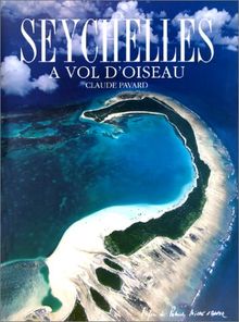 Seychelles, à vol d'oiseau : les îles granitiques, les îles sablonneuses du nord, les îles coralliennes du sud, les Amirantes, le groupe Alphonse, le groupe Farquhar, le groupe Aldabra