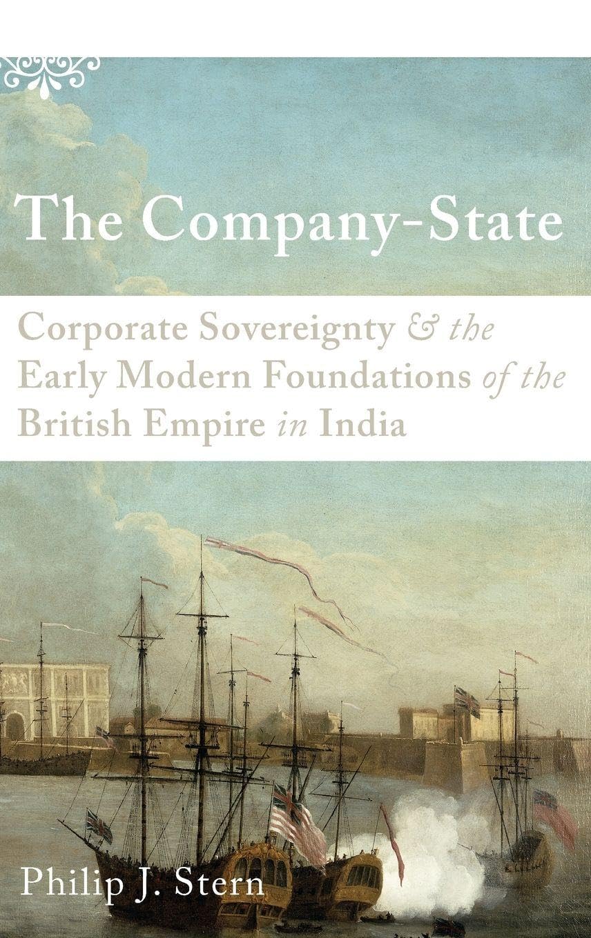 The Company-State: Corporate Sovereignty and the Early Modern Foundations of the British Empire in India