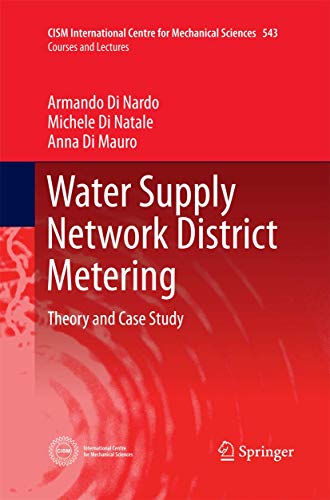 Water Supply Network District Metering: Theory and Case Study (CISM International Centre for Mechanical Sciences, Band 543)