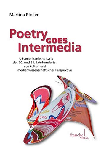 Poetry goes Intermedia. US-amerikanische Lyrik des 20. und 21. Jahrhunderts aus kultur- und medienwissenschaftlicher Perspektive