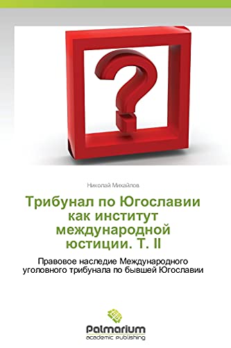 Tribunal po Yugoslavii kak institut mezhdunarodnoy yustitsii. T. II: Pravovoe nasledie Mezhdunarodnogo ugolovnogo tribunala po byvshey Yugoslavii: ... ugolownogo tribunala po bywshej Jugoslawii