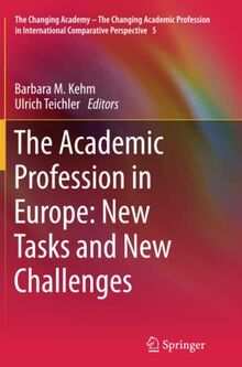 The Academic Profession in Europe: New Tasks and New Challenges (The Changing Academy – The Changing Academic Profession in International Comparative Perspective, Band 5)