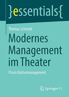 Modernes Management im Theater: Praxis Kulturmanagement (essentials)