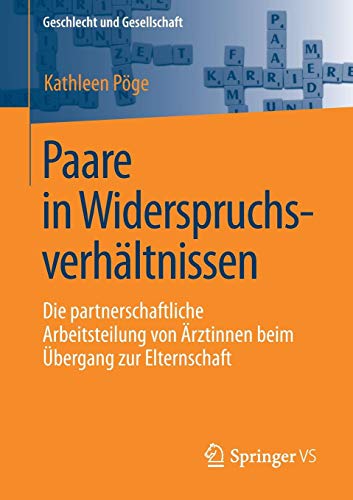 Paare in Widerspruchsverhältnissen: Die partnerschaftliche Arbeitsteilung von Ärztinnen beim Übergang zur Elternschaft (Geschlecht und Gesellschaft, Band 71)
