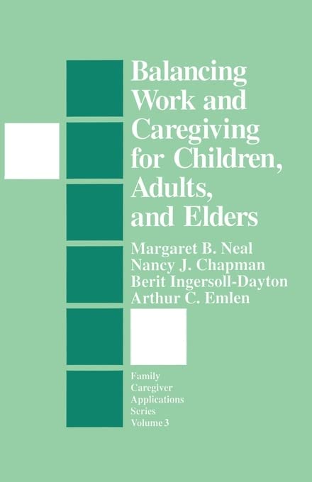 Balancing Work and Caregiving for Children, Adults, and Elders (Family Caregiving Applications Series)