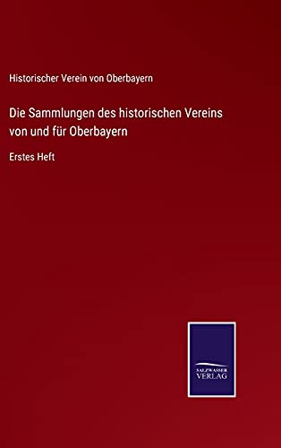 Die Sammlungen des historischen Vereins von und für Oberbayern: Erstes Heft