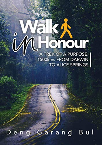 WALK IN HONOUR A TREK OF A PURPOSE: 1500 KMS FROM DARWIN TO ALICE SPRINGS