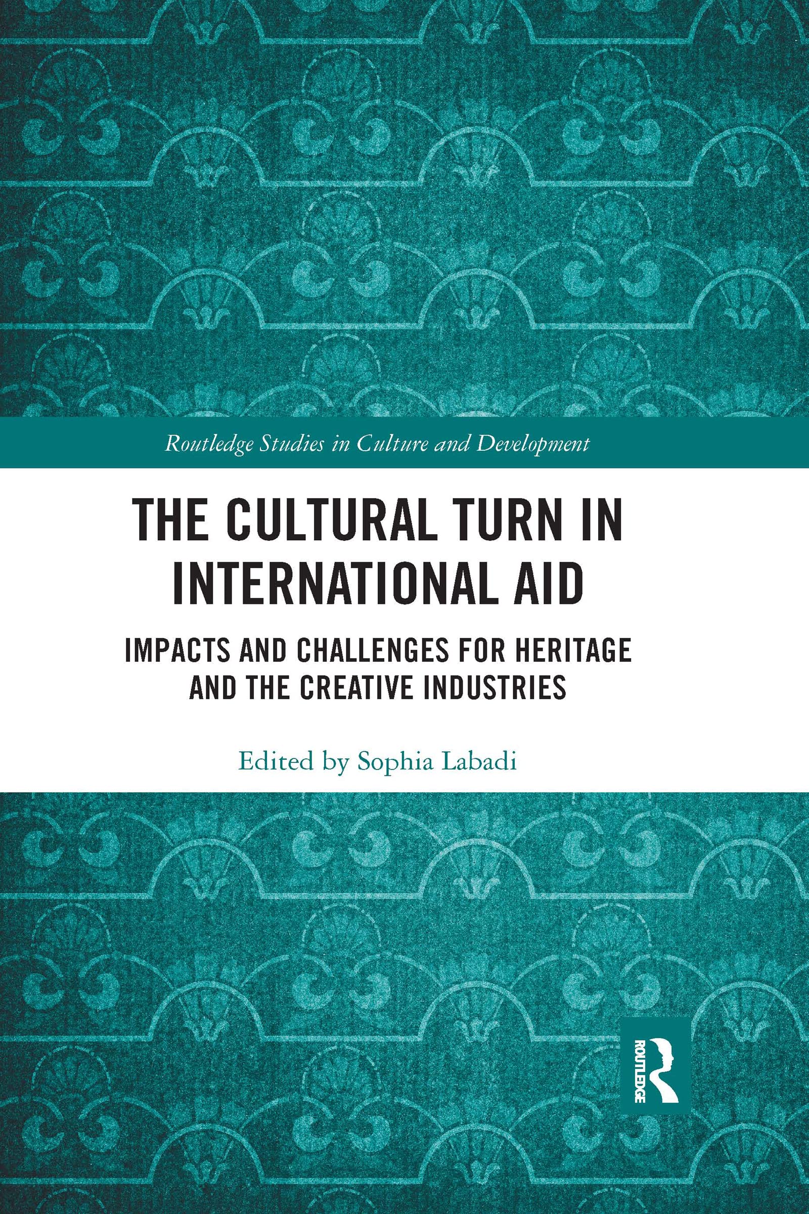 The Cultural Turn in International Aid: Impacts and Challenges for Heritage and the Creative Industries (Routledge Studies in Culture and Development)