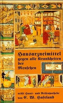 Hausarzneimittel: Gegen alle Krankheiten der Menschen nebst Haus und Reiseapotheke von C.W. Hufeland