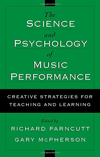 The Science and Psychology of Music Performance: Creative Strategies for Teaching and Learning