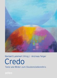 Credo: Texte und Bilder zum Glaubensbekenntnis