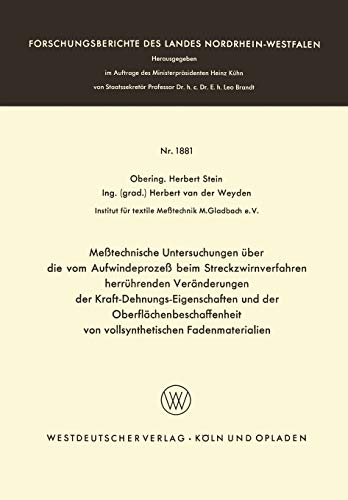 Meßtechnische Untersuchungen über die vom Aufwindeprozeß beim Streckzwirnverfahren Herrührenden Veränderungen der Kraft-Dehnungs-Eigenschaften und der ... Landes Nordrhein-Westfalen, 1881, Band 1881)