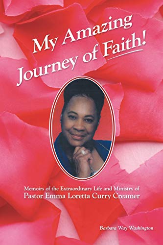 My Amazing Journey of Faith!: Memoirs of the Extraordinary Life and Ministry of Pastor Emma Loretta Curry Creamer