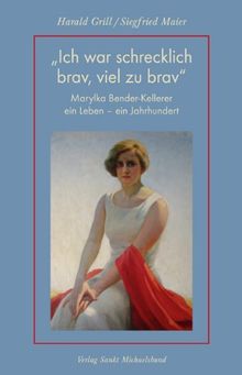 &#34;Ich war schrecklich brav, viel zu brav&#34;: Marylka Bender-Kellerer - ein Leben, ein Jahrhundert