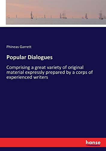 Popular Dialogues: Comprising a great variety of original material expressly prepared by a corps of experienced writers
