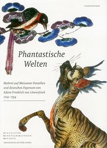 Phantastische Welten: Malerei auf Meissener Porzellan und deutschen Fayencen von Adam Friedrich von Löwenfinck (1714-1754)